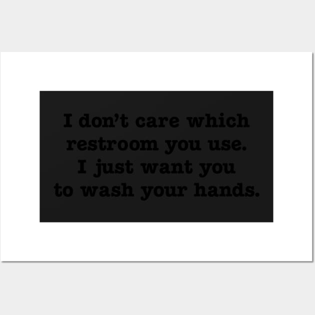 I Don't Care Which Restroom You Use I Just Want You To Wash Your Hands Wall Art by upcs